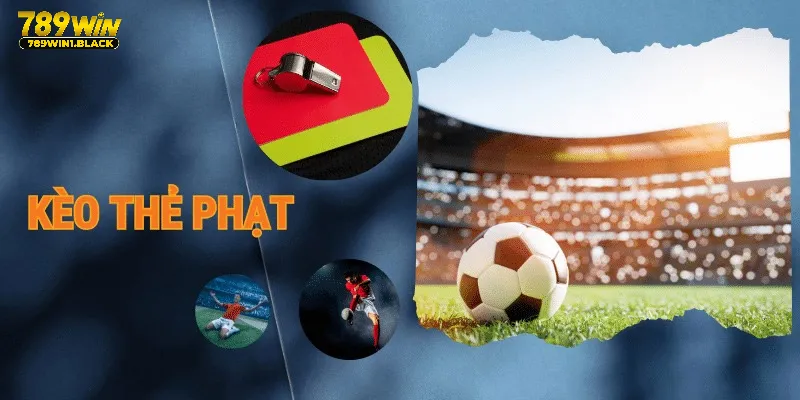 Kèo Thẻ Phạt - Hướng Dẫn Chơi Chuẩn Tại Nhà Cái 789WIN 2 Các loại hình kèo thẻ phạt nên biết