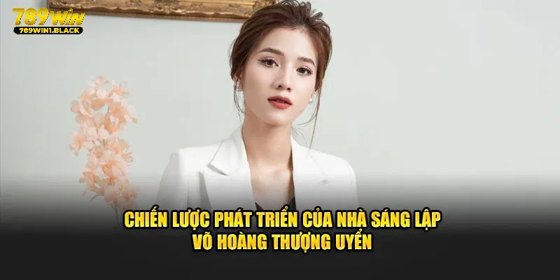 Nhà Sáng Lập Diệp Minh Minh - Tài Năng Của 789WIN 3 Chiến lược phát triển của nhà sáng lập Diệp Minh Minh