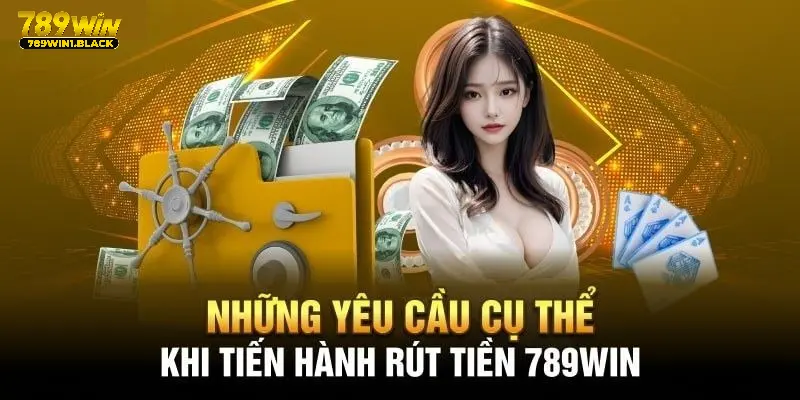 Bí Quyết Rút Tiền 789WIN Nhanh Chóng Không Phải Ai Cũng Biết 2 Điều kiện rút tiền 789WIN